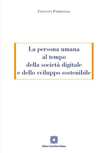 La persona umana al tempo della società digitale e dello sviluppo sostenibile - Concetta Parrinello - Libro Edizioni Scientifiche Italiane 2022 | Libraccio.it