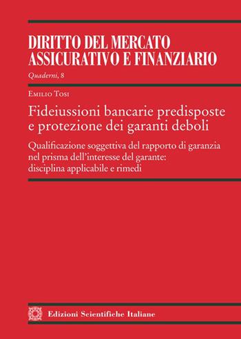 Fideiussioni bancarie predisposte e protezione dei garanti deboli. Qualificazione soggettiva del rapporto di garanzia nel prisma dell'interesse del garante: disciplina applicabile e rimedi - Emilio Tosi - Libro Edizioni Scientifiche Italiane 2023 | Libraccio.it