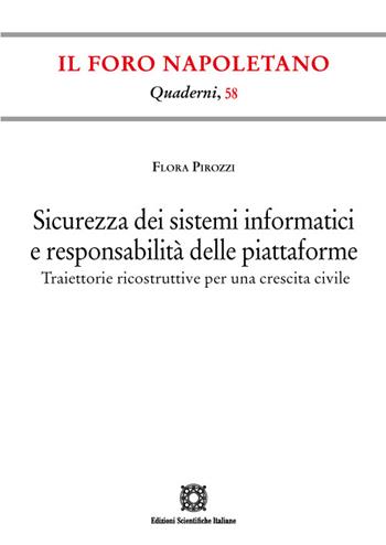 Sicurezza dei sistemi informatici e responsabilità delle piattaforme. Traiettorie ricostruttive per una crescita civile - Flora Pirozzi - Libro Edizioni Scientifiche Italiane 2023, Quaderni de «Il Foro napoletano» | Libraccio.it