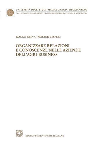 Organizzare relazioni e conoscenze nelle aziende dell'agri-business - Rocco Reina, Walter Vesperi - Libro Edizioni Scientifiche Italiane 2023, Univ. Catanzaro «Magna Graecia» | Libraccio.it