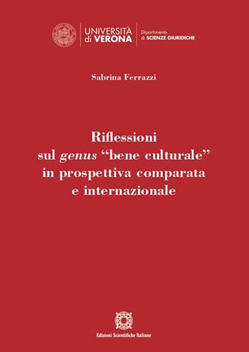 Riflessioni sul genus «bene culturale» in prospettiva comparata e internazionale - Sabrina Ferrazzi - Libro Edizioni Scientifiche Italiane 2023, Univ. Verona-Dip. di scienze giuridiche | Libraccio.it