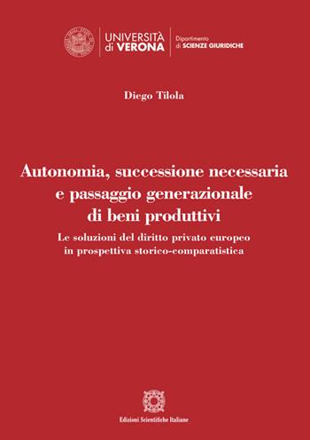Autonomia, successione necessaria e passaggio generazionale di beni produttivi - Diego Tilola - Libro Edizioni Scientifiche Italiane 2023, Univ. Verona-Dip. di scienze giuridiche | Libraccio.it
