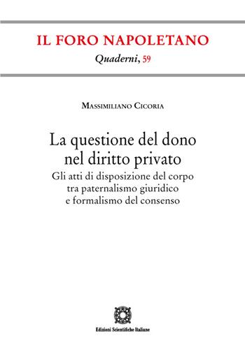 La questione del dono nel diritto privato. Gli atti di disposizione del corpo tra paternalismo giuridico e formalismo del consenso - Massimiliano Cicoria - Libro Edizioni Scientifiche Italiane 2023 | Libraccio.it