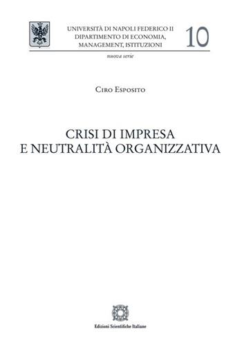 Crisi di impresa e neutralità organizzativa - Ciro Esposito - Libro Edizioni Scientifiche Italiane 2023, Univ. Napoli-Dipartimento di Economia, Management, Istituzioni | Libraccio.it