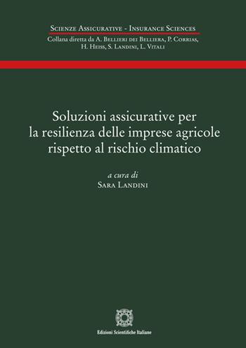 Soluzioni assicurative per la resilienza delle imprese agricole rispetto al rischio climatico  - Libro Edizioni Scientifiche Italiane 2023, Scienze assicurative. Insurance sciences | Libraccio.it