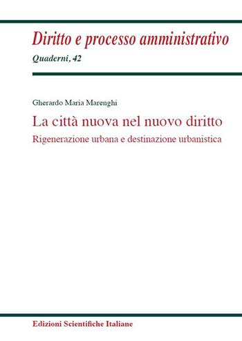 La città nuova nel nuovo diritto. Rigenerazione urbana e destinazione urbanistica - Gherardo M. Marenghi - Libro Edizioni Scientifiche Italiane 2024, Quaderni di diritto e processo amministr. | Libraccio.it