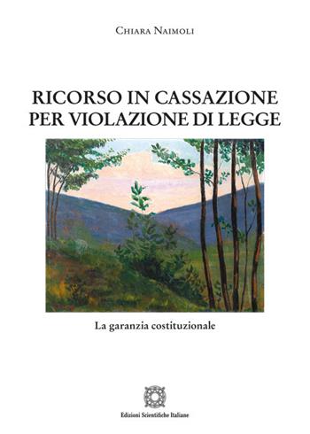 Ricorso in cassazione per violazione di legge - Chiara Naimoli - Libro Edizioni Scientifiche Italiane 2024, Nuove ricerche di scienze penalistiche | Libraccio.it
