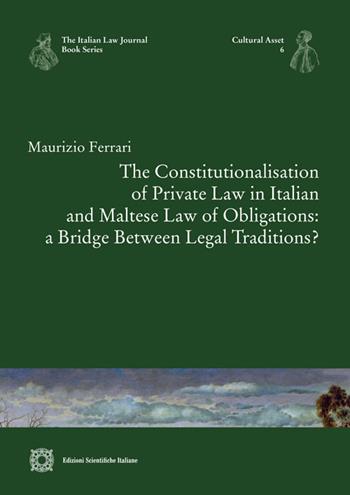 The Constitutionalisation of Private Law in Italian and Maltese Law of Obligations: a Bridge Between Legal Traditions? - Maurizio Ferrari - Libro Edizioni Scientifiche Italiane 2024 | Libraccio.it