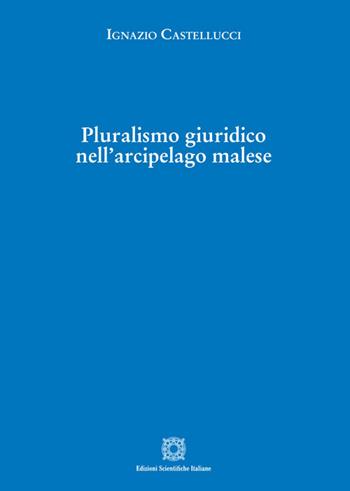 Pluralismo giuridico nell'arcipelago malese - Ignazio Castellucci - Libro Edizioni Scientifiche Italiane 2024 | Libraccio.it