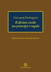 Il diritto civile tra principi e regole. Successioni a causa di morte