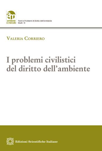 I problemi civilistici del diritto dell'ambiente - Valeria Corriero - Libro Edizioni Scientifiche Italiane 2024, Ambiente e mercato. Temi | Libraccio.it