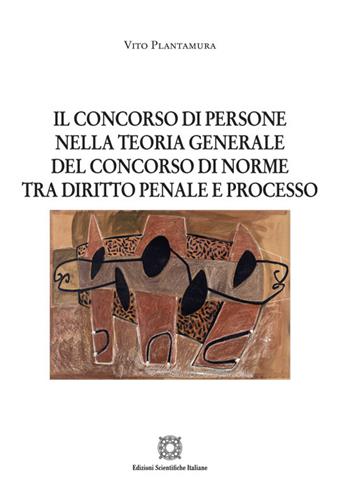 Il concorso di persone nella teoria generale del concorso di norme tra diritto penale e processo - Vito Plantamura - Libro Edizioni Scientifiche Italiane 2024, Nuove ricerche di scienze penalistiche | Libraccio.it