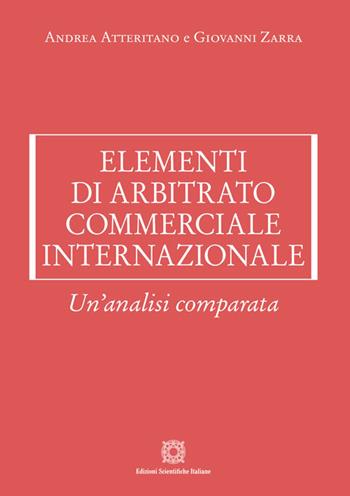 Elementi di arbitrato commerciale internazionale - Andrea Atteritano, Giovanni Zarra - Libro Edizioni Scientifiche Italiane 2024, Manuali | Libraccio.it