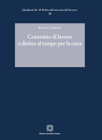 Contratto di lavoro e diritto al tempo per la cura - Alessia Gabriele - Libro Edizioni Scientifiche Italiane 2024, Quaderni de «Il diritto del mercato del lavoro» | Libraccio.it