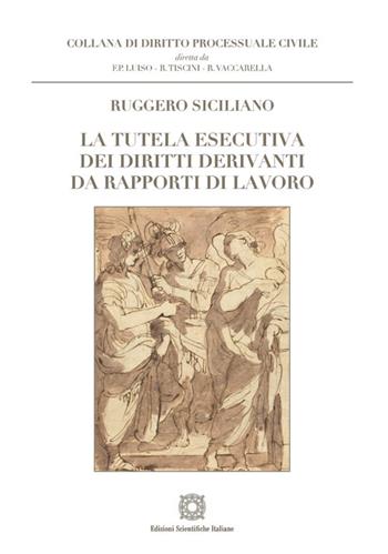La tutela esecutiva dei diritti derivanti da rapporti di lavoro - Ruggero Siciliano - Libro Edizioni Scientifiche Italiane 2024, Diritto processuale civile | Libraccio.it