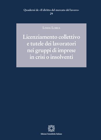 Licenziamento collettivo e tutele dei lavoratori nei gruppi di imprese in crisi o insolventi - Linda Lorea - Libro Edizioni Scientifiche Italiane 2024, Quaderni de «Il diritto del mercato del lavoro» | Libraccio.it