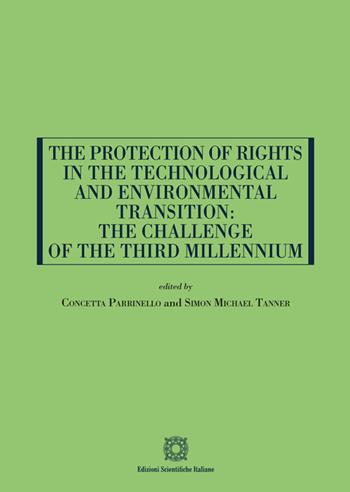 The Protection of Rights in the Technological and Environmental Transition: the Challenge of the Third Millennium - Concetta Parrinello, Simon Michael Tanner - Libro Edizioni Scientifiche Italiane 2025 | Libraccio.it
