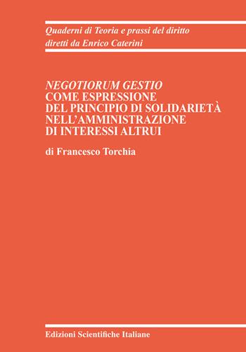 Negotiorum Gestio come espressione del principio di Solidarietà nell'amministrazione di interessi altrui - Francesco Torchia - Libro Edizioni Scientifiche Italiane 2025, Quaderni di Teoria e prassi del diritto | Libraccio.it