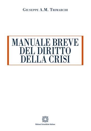 Manuale breve del diritto della crisi - Giuseppe Antonio Michele Trimarchi - Libro Edizioni Scientifiche Italiane 2025, ESI-UNI | Libraccio.it