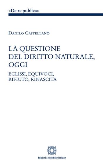 La questione del diritto naturale, oggi - Danilo Castellano - Libro Edizioni Scientifiche Italiane 2025, De Re Publica | Libraccio.it