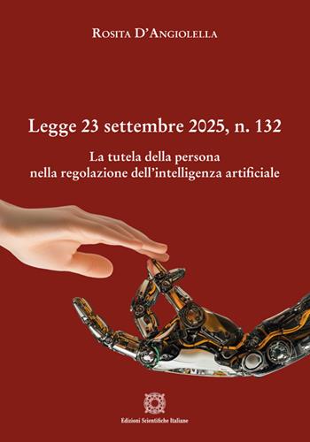 Legge 23 settembre 2025, n. 132. La tutela della persona nella regolazione dell'Intelligenza Artificiale - Rosita D'Angiolella - Libro Edizioni Scientifiche Italiane 2025 | Libraccio.it