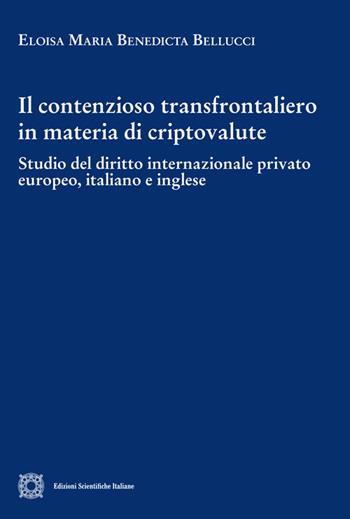Il contenzioso transfrontaliero in materia di criptovalute - Eloisa Maria Benedicta Bellucci - Libro Edizioni Scientifiche Italiane 2026, Cultura giuridica e scambi internazionali | Libraccio.it