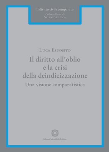 Il diritto all'oblio e la crisi della deindicizzazione. Una visione comparatistica - Luca Esposito - Libro Edizioni Scientifiche Italiane 2026, Il diritto civile comparato | Libraccio.it