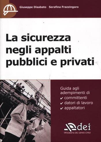 La sicurezza negli appalti pubblici e privati - Giuseppe Disabato, Serafina Frazzingaro - Libro DEI 2012 | Libraccio.it