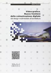 Video-grafica. Nuove frontiere della comunicazione digitale. Dal design multimediale all'architettura