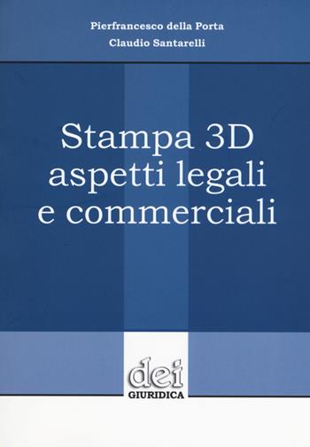 Stampa 3D aspetti legali e commerciali - Pierfrancesco Della Porta, Claudio Santarelli - Libro DEI 2015 | Libraccio.it