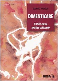 Dimenticare. L'oblio come pratica culturale - Eugenio Imbriani - Libro Besa muci 2004, Verbamundi | Libraccio.it
