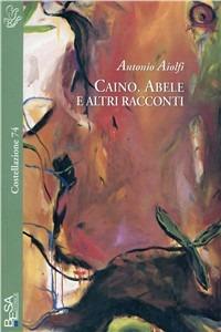 Caino, Abele e altri racconti - Antonio Aiolfi - Libro Salento Books 2004, Costellazione | Libraccio.it