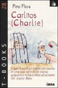 Carlitos (Charlie). Il Jack Russell più cattivo del mondo in una sua incredibile storia: prigioniero nella clinica allucinante del doctor Gato - Pino Flora - Libro Besa muci 2006, T-Books | Libraccio.it