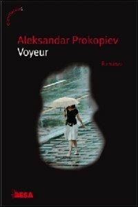 Il voyeur - Aleksandar Prokopiev - Libro Besa muci 2008, Cosmografie | Libraccio.it