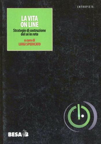 La vita on line: strategie di costruzione del sé in rete  - Libro Besa muci 2008, Entropie | Libraccio.it