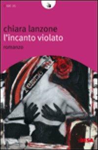 L'incanto violato - Chiara Lanzone - Libro Salento Books 2008, Nuove lune | Libraccio.it