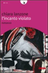L'incanto violato - Chiara Lanzone - Libro Besa muci 2008, Nuove lune | Libraccio.it
