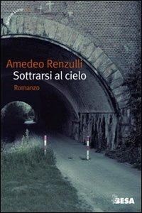 Sottrarsi al cielo - Amedeo Renzulli - Libro Salento Books 2009, Nuove lune | Libraccio.it