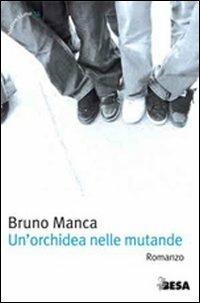 Un' orchidea nelle mutande - Bruno Manca - Libro Salento Books 2009, Nuove lune | Libraccio.it