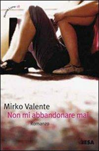 Non mi abbandonare mai - Mirko Valente - Libro Besa muci 2009, Nuove lune | Libraccio.it