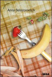 Banane e fragole - Anna Belozorovitch - Libro Besa muci 2009, Nuove lune | Libraccio.it