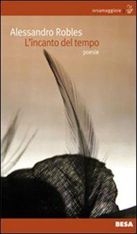 L'incanto del tempo - Alessandro Robles - Libro Besa muci 2010, Orsamaggiore | Libraccio.it