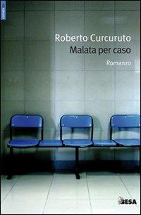 Malata per caso - Roberto Curcuruto - Libro Salento Books 2010, Comete | Libraccio.it