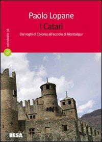 I catari. Dai roghi di Colonia all'eccidio di Montségur - Paolo Lopane - Libro Besa muci 2010, Astrolabio | Libraccio.it