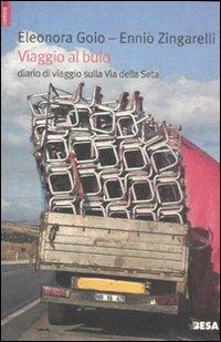 Viaggio al buio. Diario di viaggio sulla Via della Seta - Eleonora Goio, Ennio Zingarelli - Libro Salento Books 2011, Comete | Libraccio.it