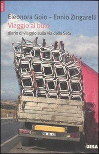 Viaggio al buio. Diario di viaggio sulla Via della Seta - Eleonora Goio, Ennio Zingarelli - Libro Besa muci 2011, Comete | Libraccio.it