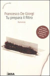 Tu prepara il filtro - Francesco De Giorgi - Libro Besa muci 2011, Nuove lune | Libraccio.it