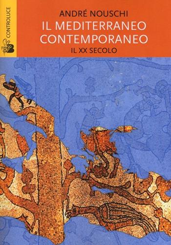 Il Mediterraneo contemporaneo. Il XX secolo - André Nouschi - Libro Controluce (Nardò) 2013, Riflessi | Libraccio.it