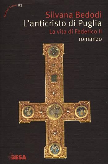 L'Anticristo di Puglia. La vita di Federico II - Silvana Bedodi - Libro Besa muci 2013, Nuove lune | Libraccio.it