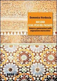 Masdar o sul peso del passato. Genere e generazioni nella migrazione marocchina - Domenico Verdoscia - Libro Salento Books 2012, Entropie | Libraccio.it